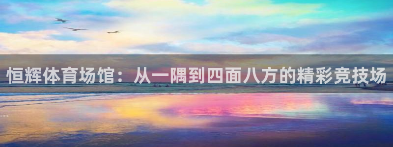意昂体育4招商电话是多少啊：恒辉体育场馆：从一隅到四