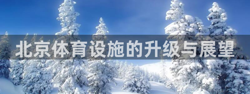 意昂平台体育：北京体育设施的升级与展望