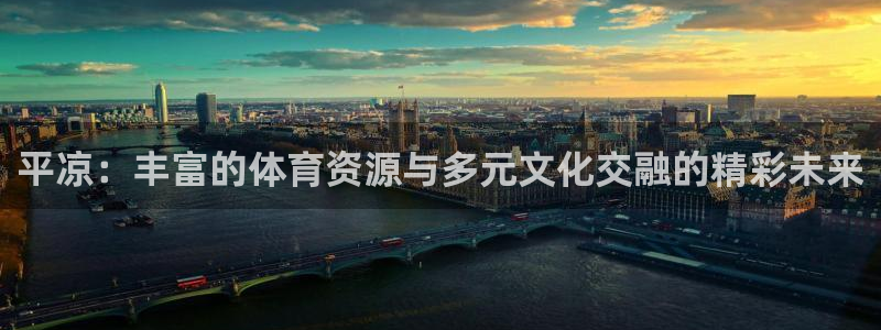 意昂体育4招商电话是多少：平凉：丰富的体育资源与多元