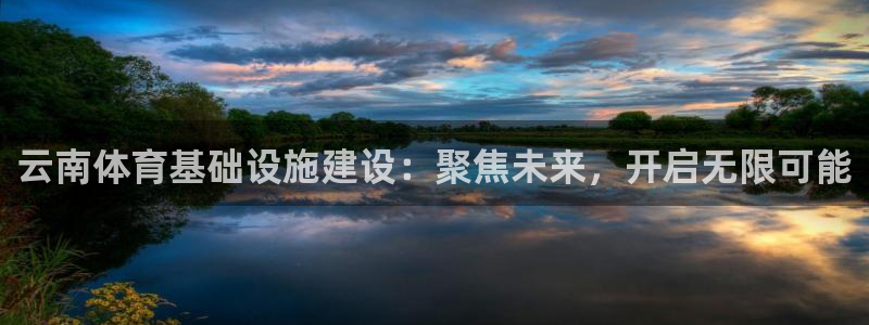 意昂体育4平台是正规平台吗知乎：云南体育基础设施建设