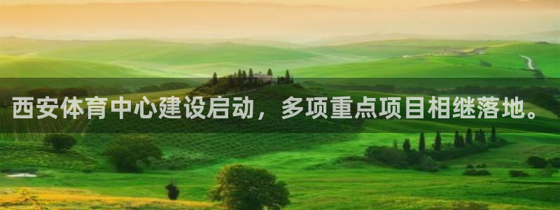 意昂体育4软件：西安体育中心建设启动，多项重点项目相