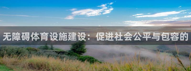 意昂体育4联系电话：无障碍体育设施建设：促进社会公平