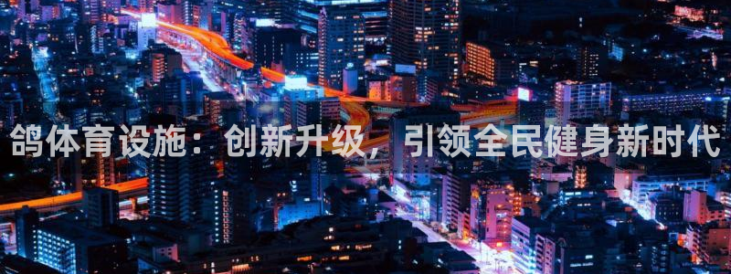 意昂4神州：鸽体育设施：创新升级，引领全民健身新时代