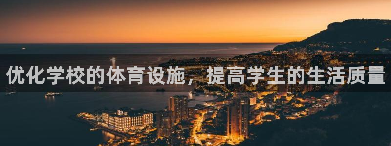 意昂4官方：优化学校的体育设施，提高学生的生活质量