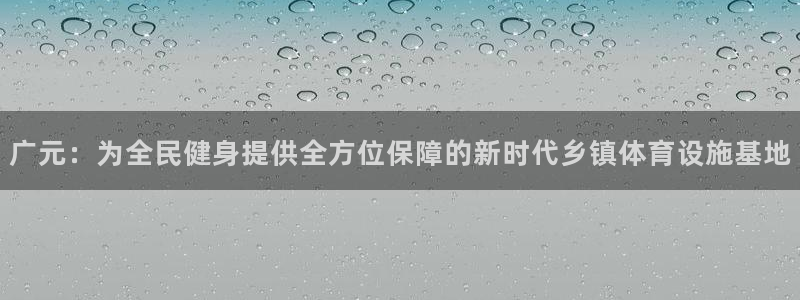 意昂体育4招商电话号码查询：广元：为全民健身提供全方