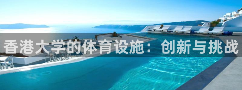 意昂4神州：香港大学的体育设施：创新与挑战