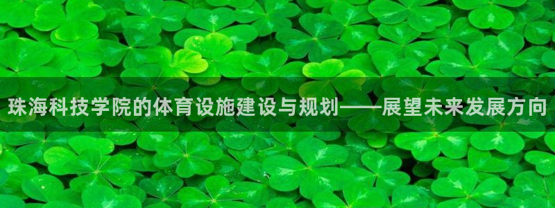 意昂体育4招商电话号码：珠海科技学院的体育设施建设与